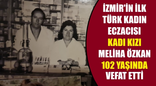 Türkiye’nin ilk eczacılarından Meliha Özkan hayatını kaybetti